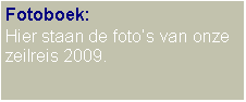 Text Box: Fotoboek:Hier staan de foto�s van onze zeilreis 2009.