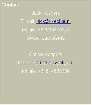 Text Box: Contact:Jack KaspersE-mail: jack@liveblue.nlMobile: +31630480374Skype: Jackster42Christa KaspersE-mail: christa@liveblue.nlMobile: +31614683386